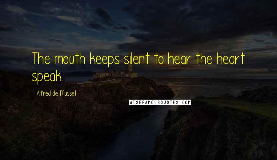 Alfred De Musset Quotes: The mouth keeps silent to hear the heart speak.