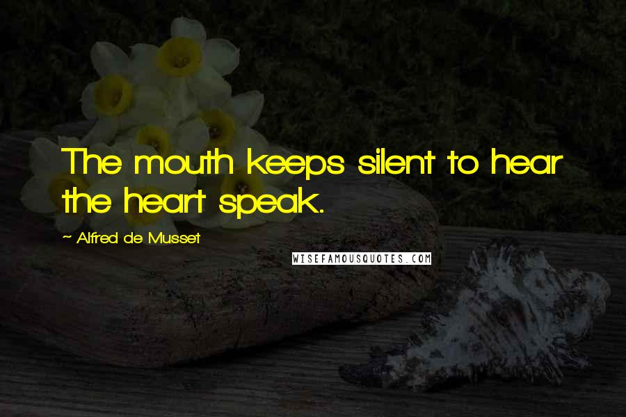 Alfred De Musset Quotes: The mouth keeps silent to hear the heart speak.