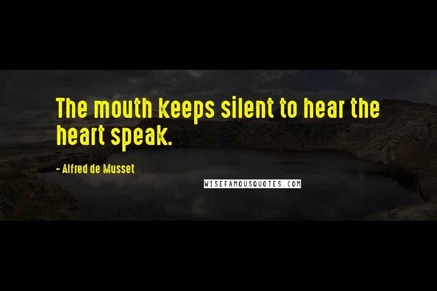 Alfred De Musset Quotes: The mouth keeps silent to hear the heart speak.