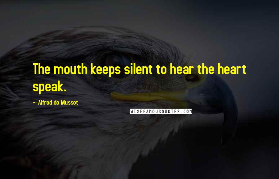 Alfred De Musset Quotes: The mouth keeps silent to hear the heart speak.