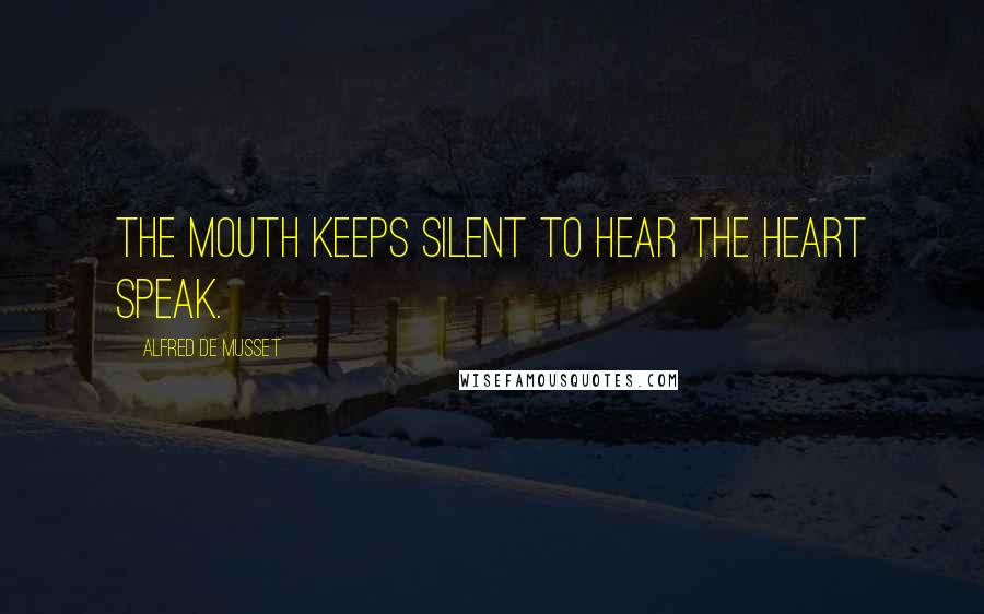 Alfred De Musset Quotes: The mouth keeps silent to hear the heart speak.