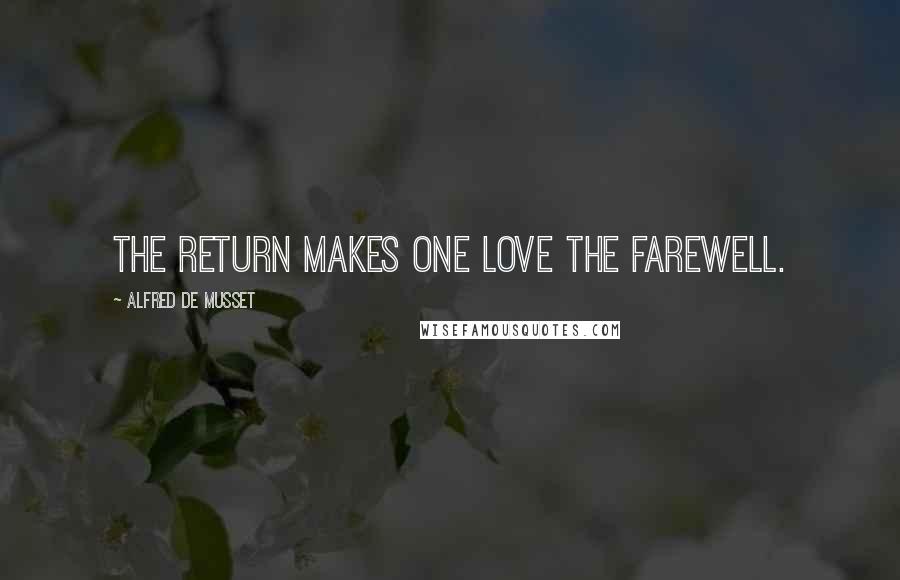 Alfred De Musset Quotes: The return makes one love the farewell.