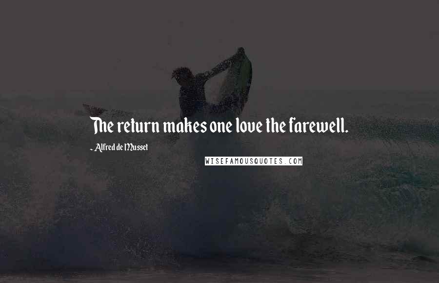 Alfred De Musset Quotes: The return makes one love the farewell.