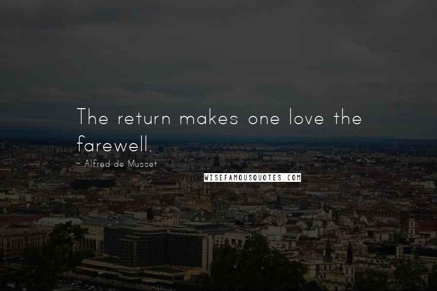 Alfred De Musset Quotes: The return makes one love the farewell.