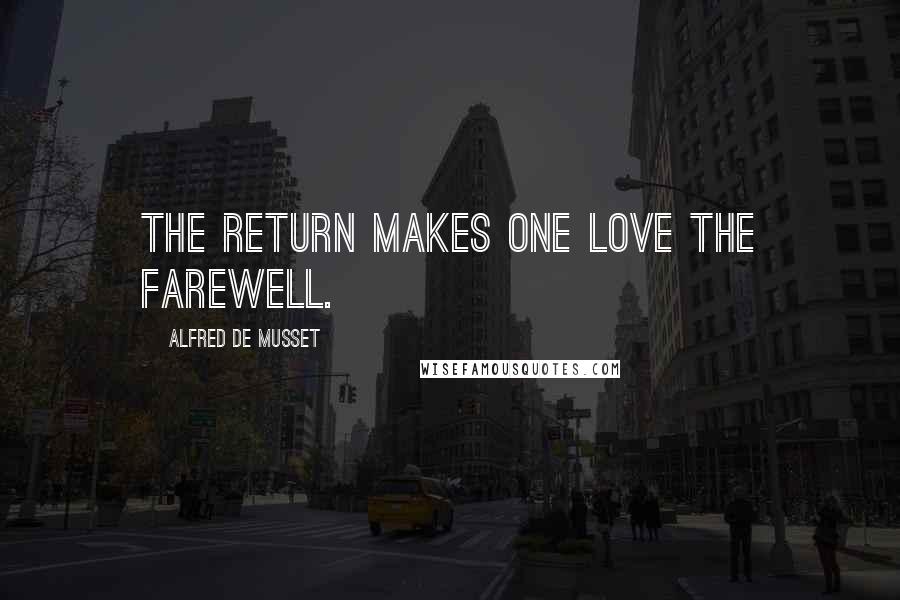 Alfred De Musset Quotes: The return makes one love the farewell.