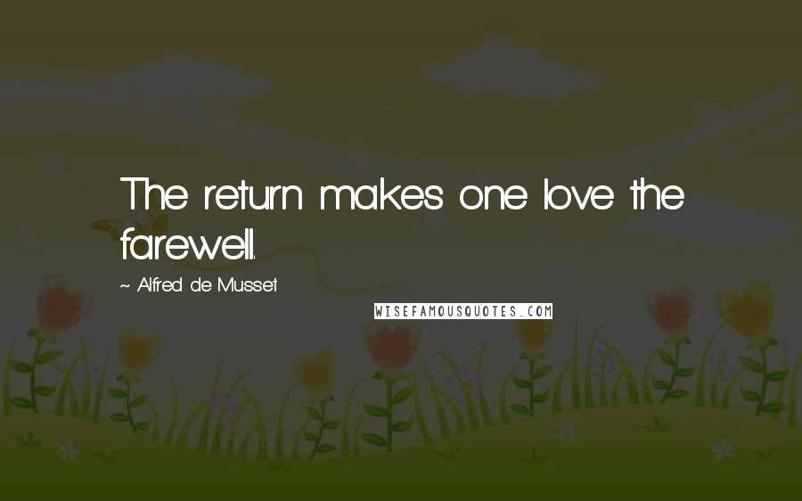 Alfred De Musset Quotes: The return makes one love the farewell.