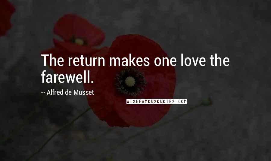 Alfred De Musset Quotes: The return makes one love the farewell.