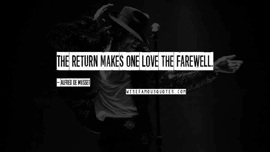 Alfred De Musset Quotes: The return makes one love the farewell.