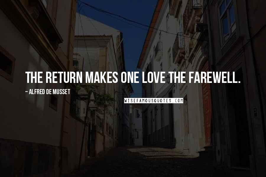 Alfred De Musset Quotes: The return makes one love the farewell.