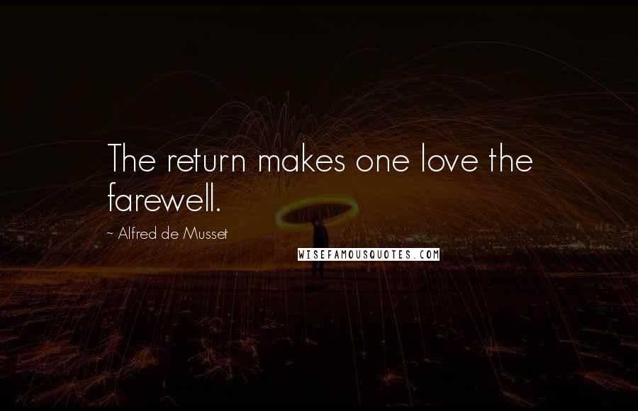 Alfred De Musset Quotes: The return makes one love the farewell.