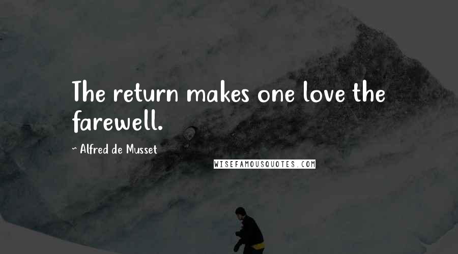 Alfred De Musset Quotes: The return makes one love the farewell.