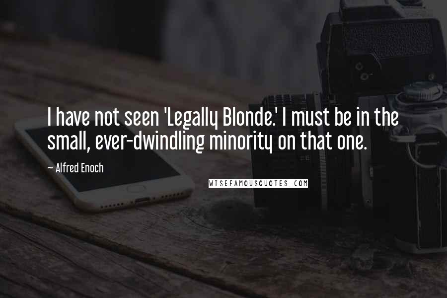 Alfred Enoch Quotes: I have not seen 'Legally Blonde.' I must be in the small, ever-dwindling minority on that one.