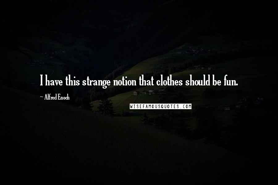 Alfred Enoch Quotes: I have this strange notion that clothes should be fun.