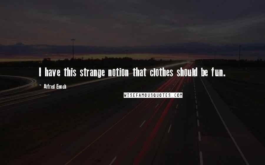 Alfred Enoch Quotes: I have this strange notion that clothes should be fun.