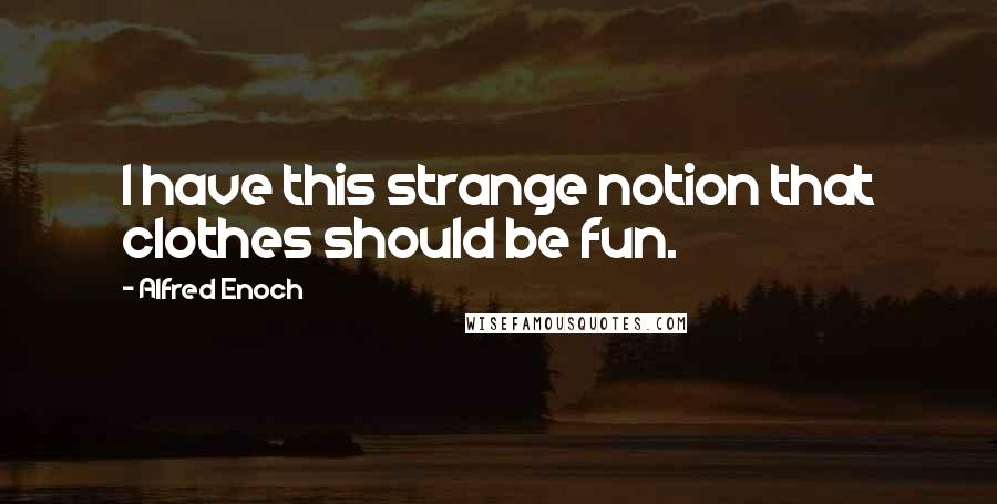 Alfred Enoch Quotes: I have this strange notion that clothes should be fun.