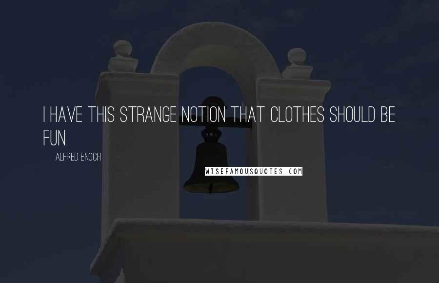 Alfred Enoch Quotes: I have this strange notion that clothes should be fun.