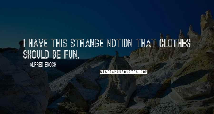 Alfred Enoch Quotes: I have this strange notion that clothes should be fun.