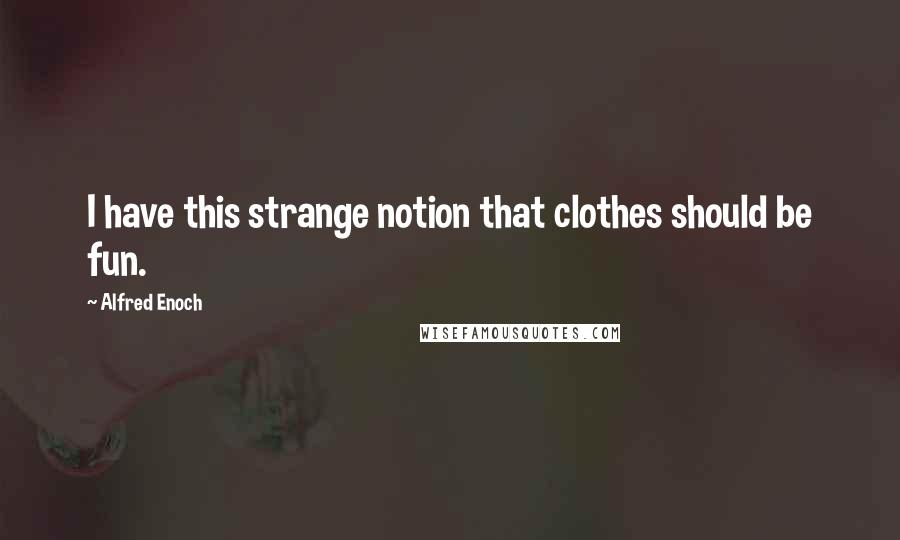 Alfred Enoch Quotes: I have this strange notion that clothes should be fun.