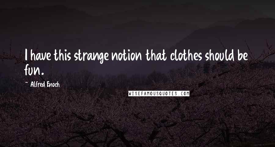 Alfred Enoch Quotes: I have this strange notion that clothes should be fun.