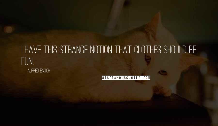 Alfred Enoch Quotes: I have this strange notion that clothes should be fun.