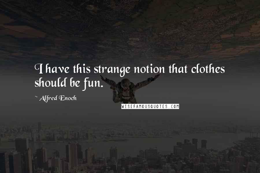 Alfred Enoch Quotes: I have this strange notion that clothes should be fun.