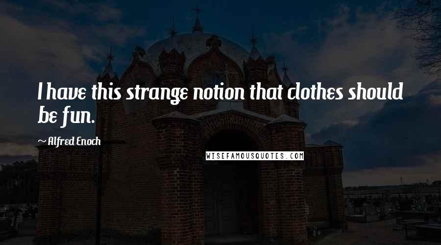 Alfred Enoch Quotes: I have this strange notion that clothes should be fun.