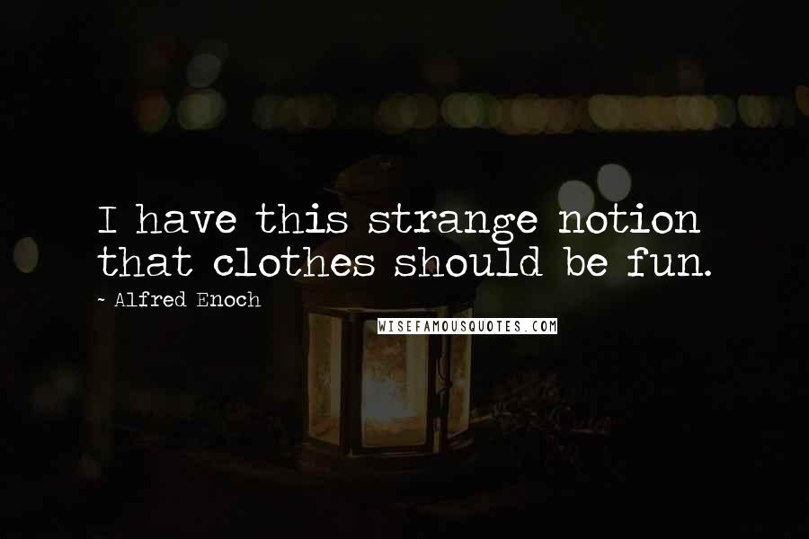 Alfred Enoch Quotes: I have this strange notion that clothes should be fun.