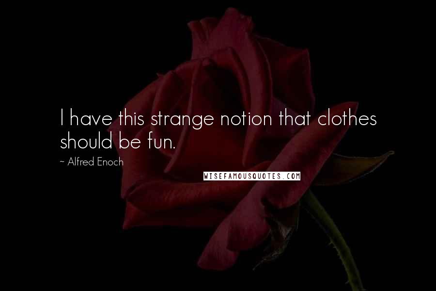 Alfred Enoch Quotes: I have this strange notion that clothes should be fun.