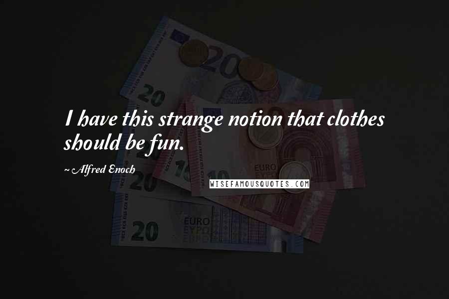 Alfred Enoch Quotes: I have this strange notion that clothes should be fun.