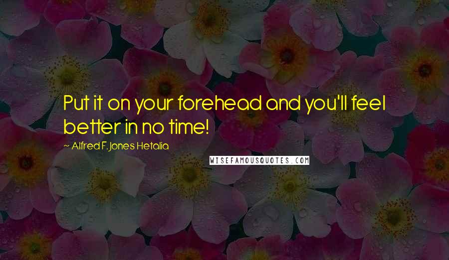 Alfred F. Jones Hetalia Quotes: Put it on your forehead and you'll feel better in no time!
