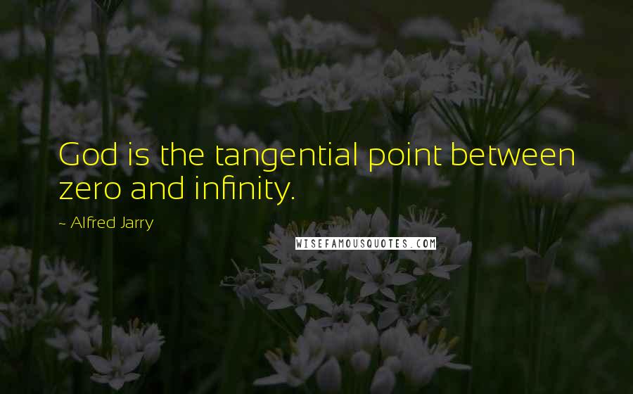 Alfred Jarry Quotes: God is the tangential point between zero and infinity.