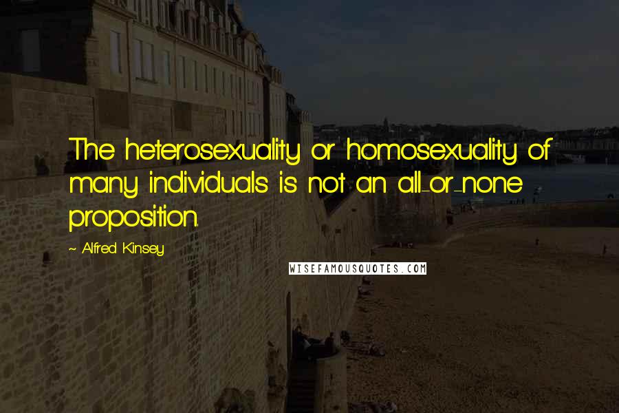 Alfred Kinsey Quotes: The heterosexuality or homosexuality of many individuals is not an all-or-none proposition.