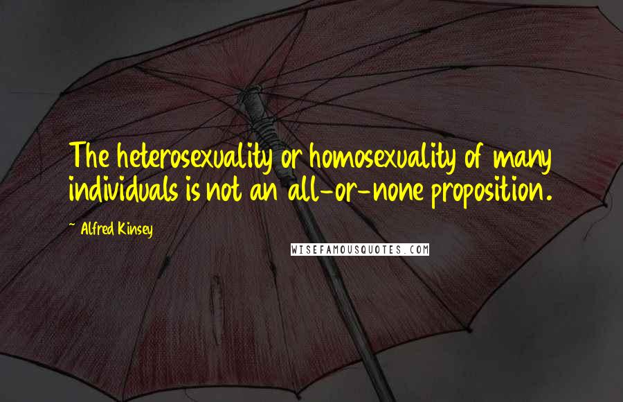 Alfred Kinsey Quotes: The heterosexuality or homosexuality of many individuals is not an all-or-none proposition.