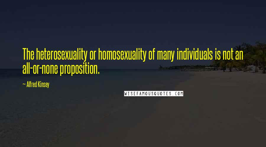 Alfred Kinsey Quotes: The heterosexuality or homosexuality of many individuals is not an all-or-none proposition.