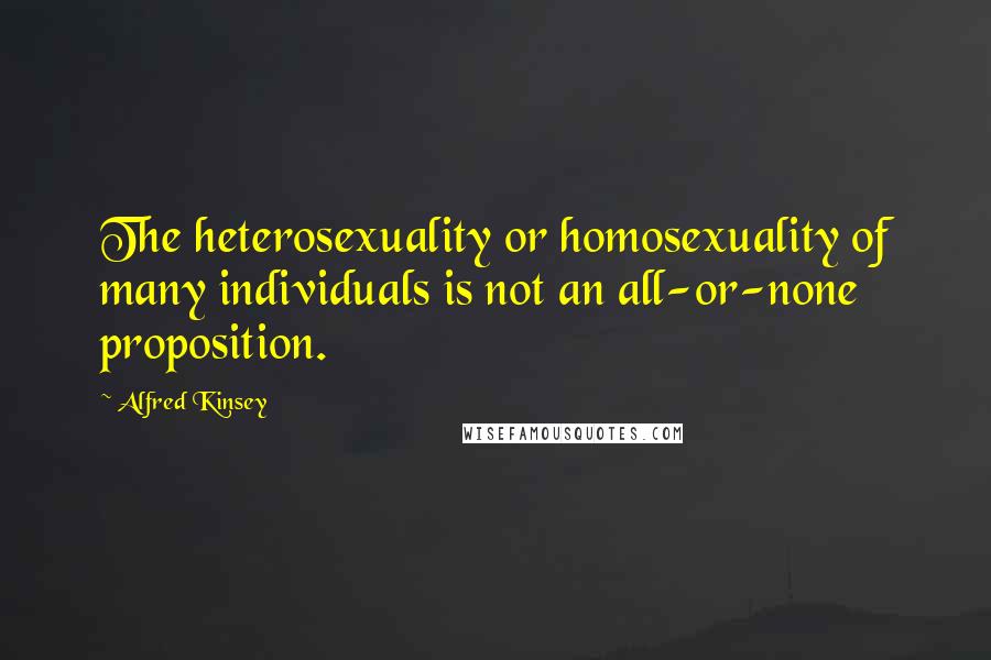 Alfred Kinsey Quotes: The heterosexuality or homosexuality of many individuals is not an all-or-none proposition.