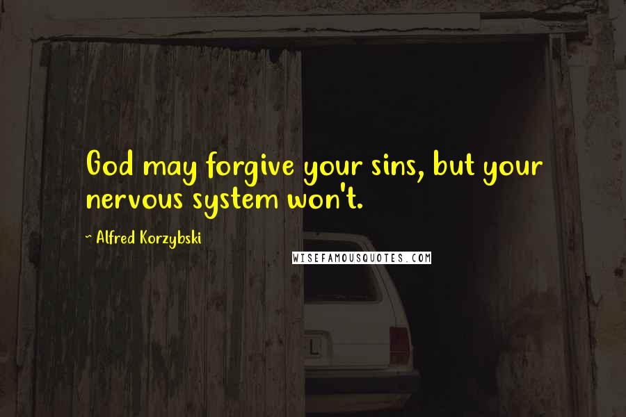 Alfred Korzybski Quotes: God may forgive your sins, but your nervous system won't.