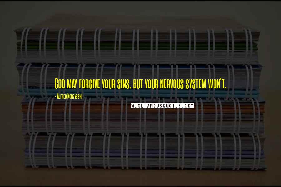 Alfred Korzybski Quotes: God may forgive your sins, but your nervous system won't.