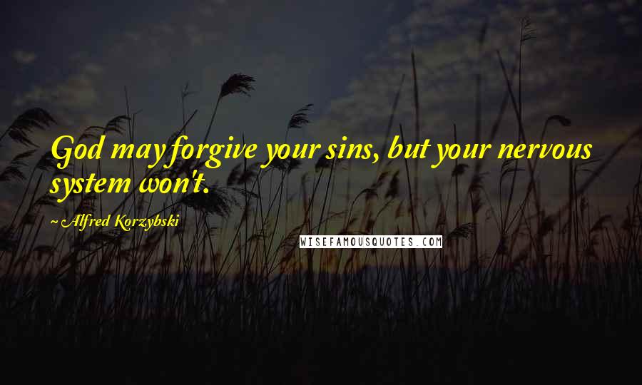 Alfred Korzybski Quotes: God may forgive your sins, but your nervous system won't.