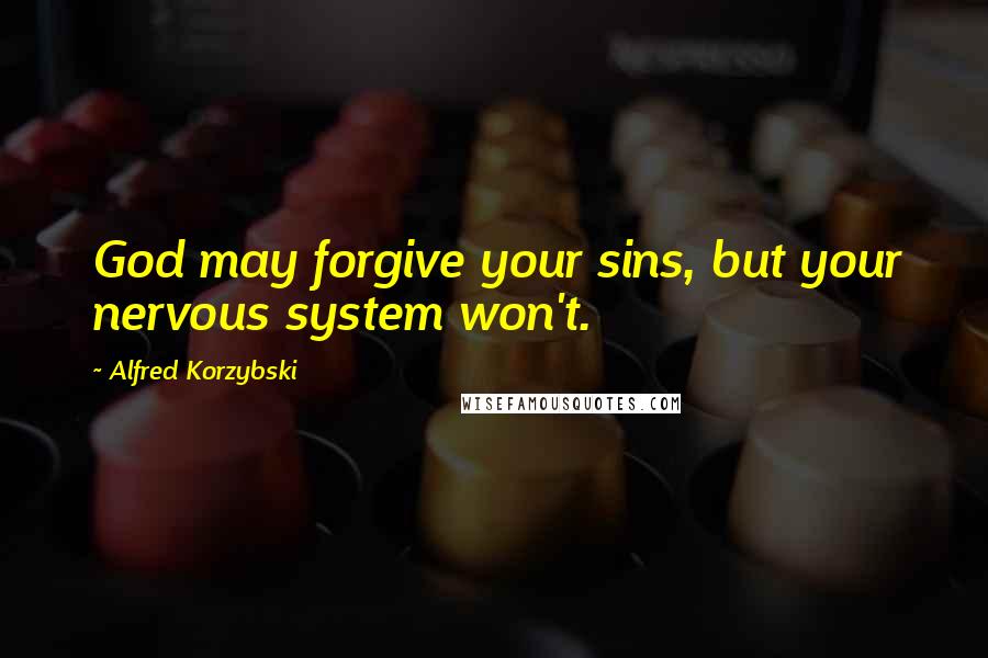 Alfred Korzybski Quotes: God may forgive your sins, but your nervous system won't.