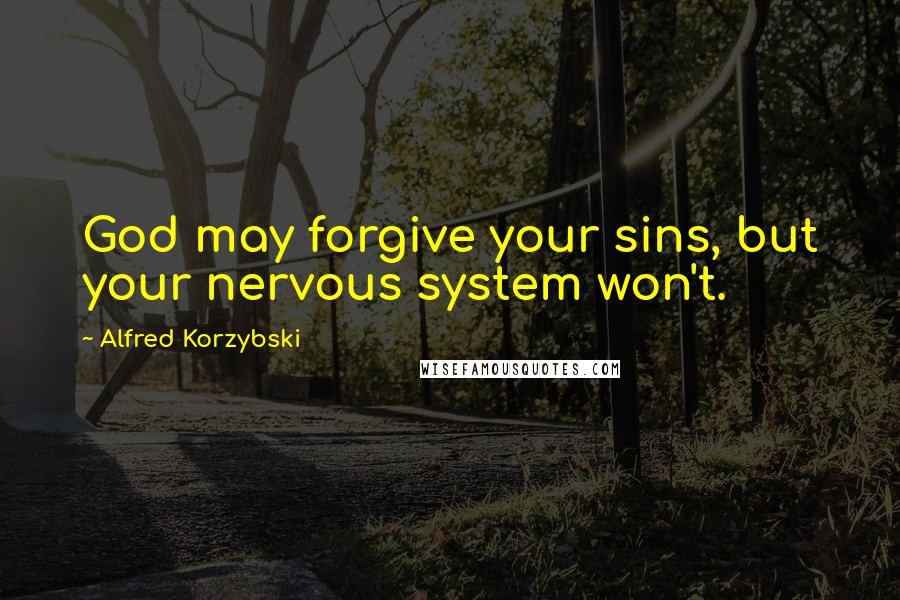 Alfred Korzybski Quotes: God may forgive your sins, but your nervous system won't.