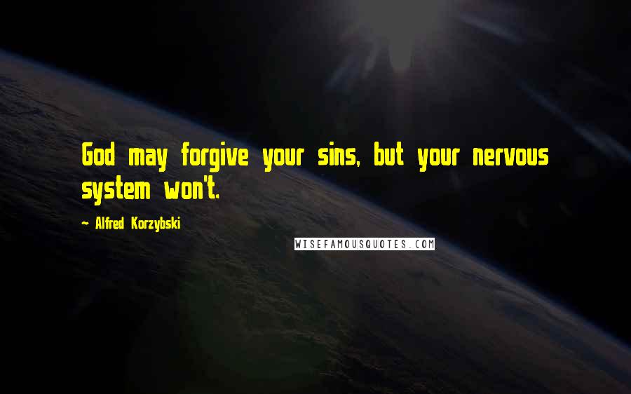 Alfred Korzybski Quotes: God may forgive your sins, but your nervous system won't.