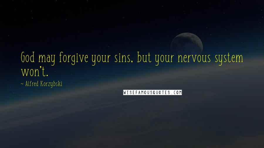 Alfred Korzybski Quotes: God may forgive your sins, but your nervous system won't.