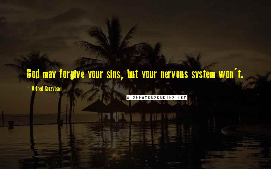 Alfred Korzybski Quotes: God may forgive your sins, but your nervous system won't.