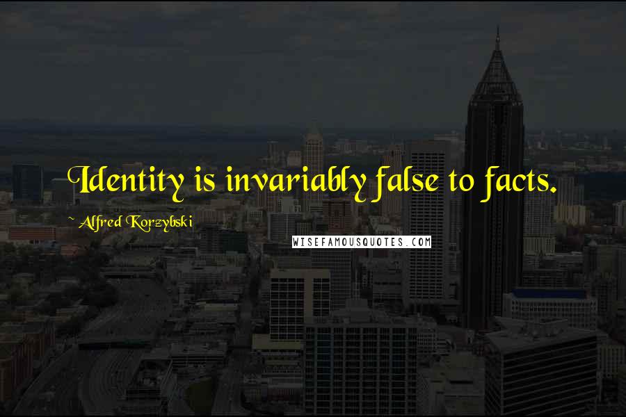 Alfred Korzybski Quotes: Identity is invariably false to facts.