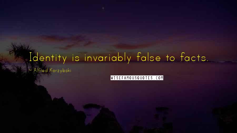 Alfred Korzybski Quotes: Identity is invariably false to facts.