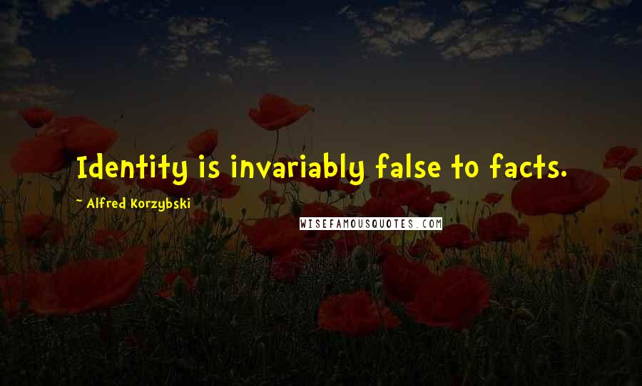 Alfred Korzybski Quotes: Identity is invariably false to facts.