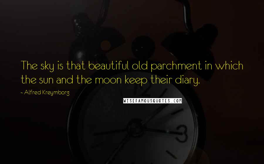 Alfred Kreymborg Quotes: The sky is that beautiful old parchment in which the sun and the moon keep their diary.