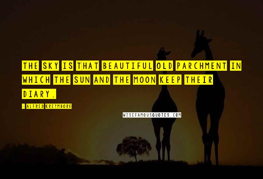 Alfred Kreymborg Quotes: The sky is that beautiful old parchment in which the sun and the moon keep their diary.