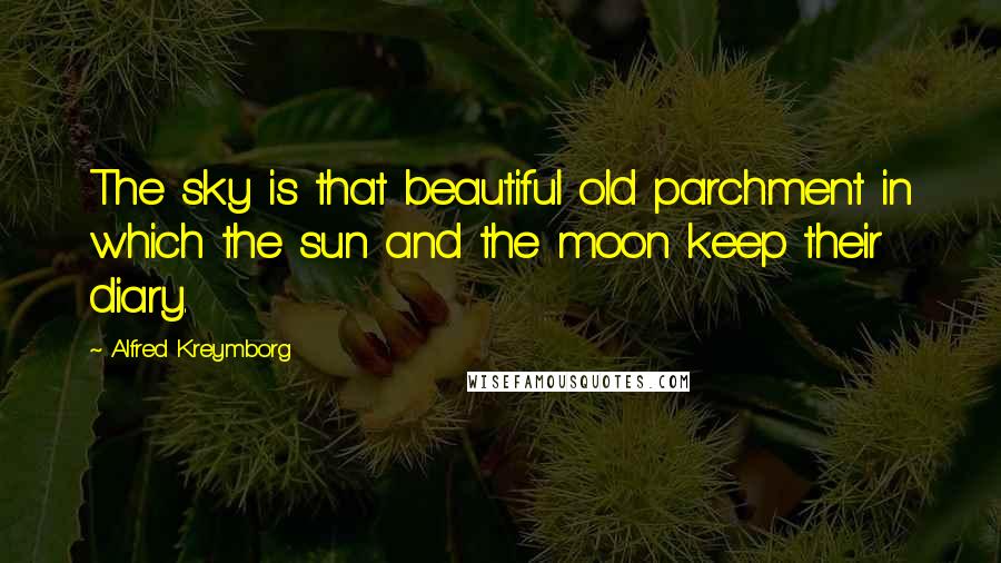 Alfred Kreymborg Quotes: The sky is that beautiful old parchment in which the sun and the moon keep their diary.