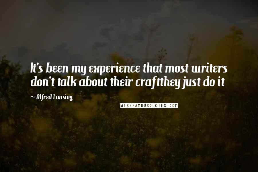 Alfred Lansing Quotes: It's been my experience that most writers don't talk about their craftthey just do it